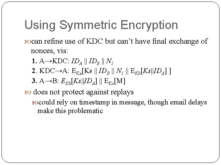 Using Symmetric Encryption can refine use of KDC but can’t have final exchange of