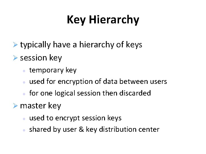 Key Hierarchy typically have a hierarchy of keys session key temporary key used for