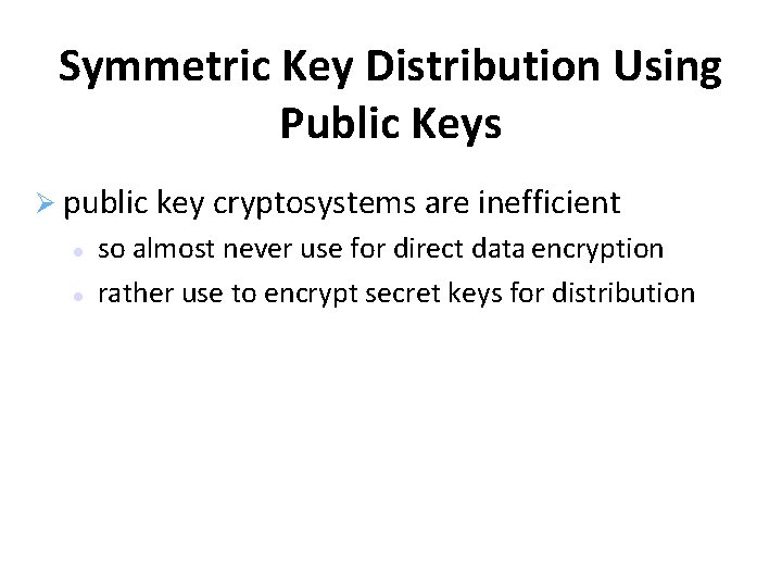 Symmetric Key Distribution Using Public Keys public key cryptosystems are inefficient so almost never