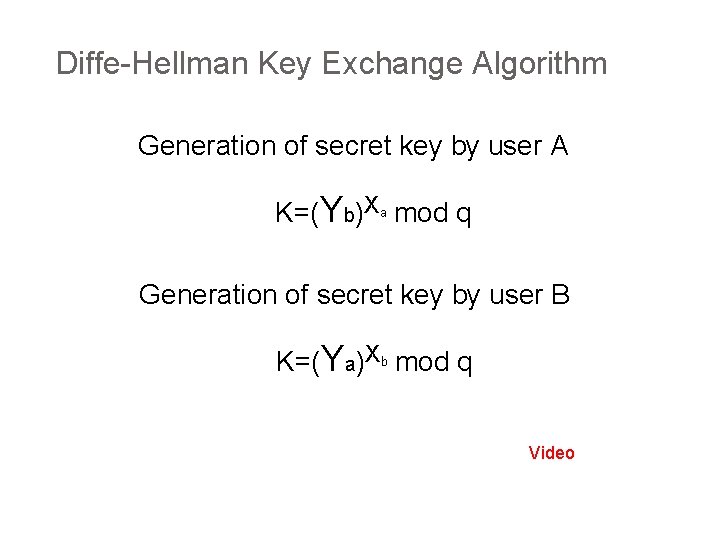 Diffe-Hellman Key Exchange Algorithm Generation of secret key by user A K=(Yb)Xa mod q