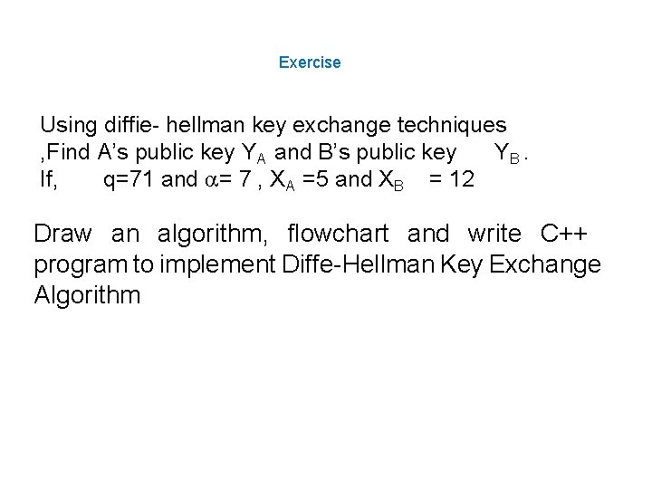 Exercise Using diffie- hellman key exchange techniques , Find A’s public key YA and