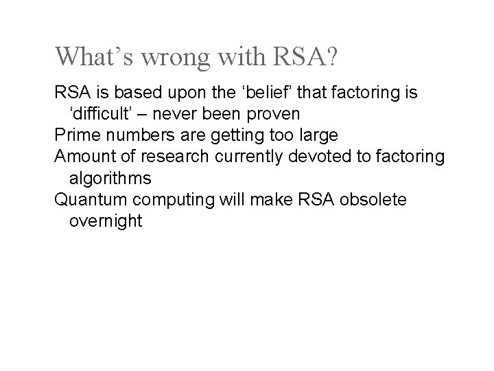 What’s wrong with RSA? RSA is based upon the ‘belief’ that factoring is ‘difficult’