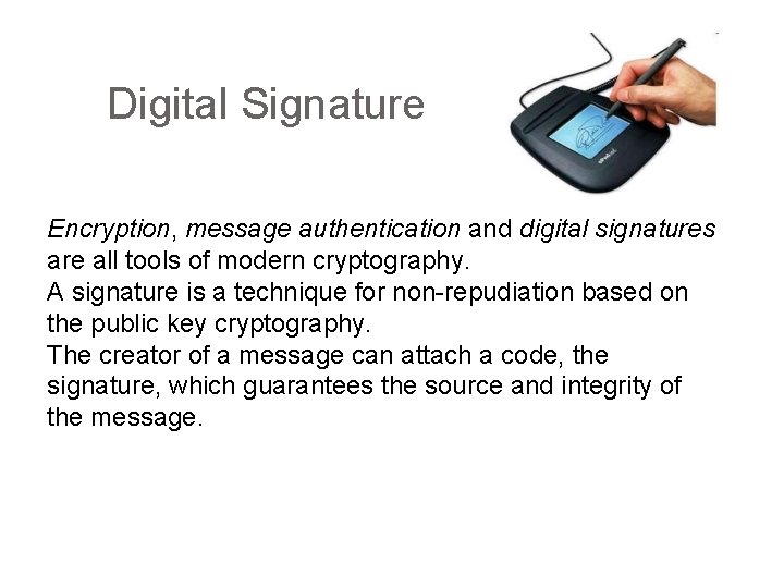 Digital Signature Encryption, message authentication and digital signatures are all tools of modern cryptography.