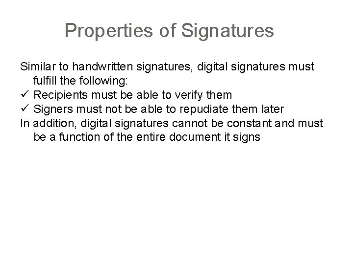 Properties of Signatures Similar to handwritten signatures, digital signatures must fulfill the following: Recipients