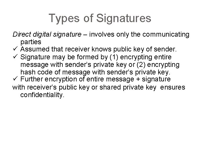 Types of Signatures Direct digital signature – involves only the communicating parties Assumed that