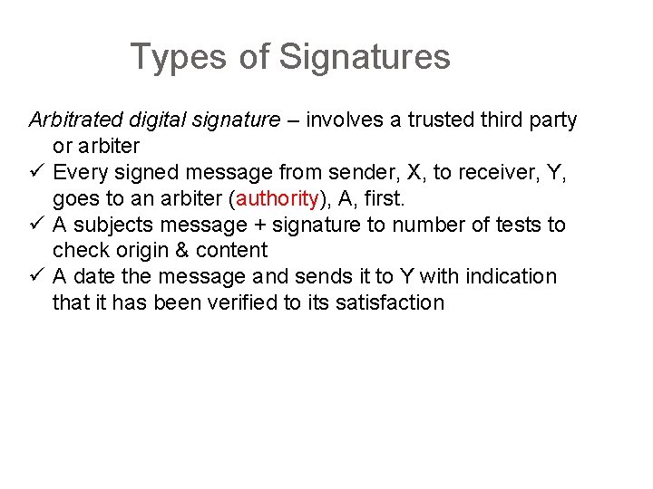 Types of Signatures Arbitrated digital signature – involves a trusted third party or arbiter