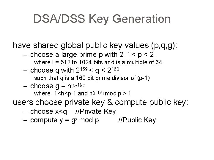 DSA/DSS Key Generation have shared global public key values (p, q, g): – choose
