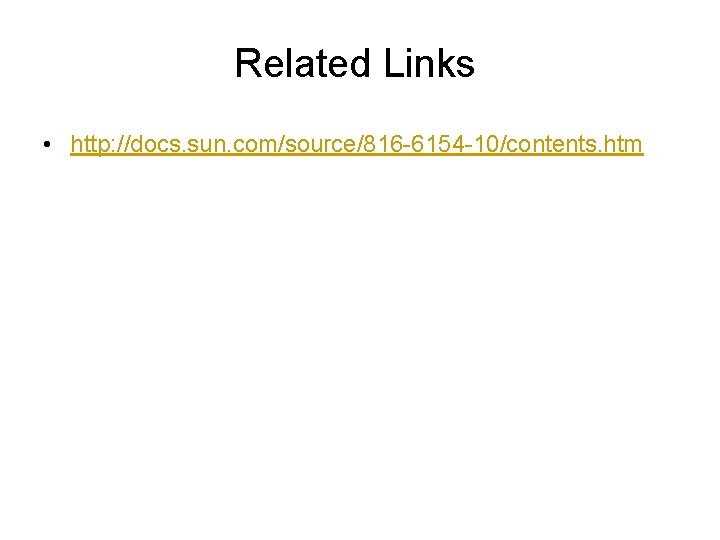 Related Links • http: //docs. sun. com/source/816 -6154 -10/contents. htm 