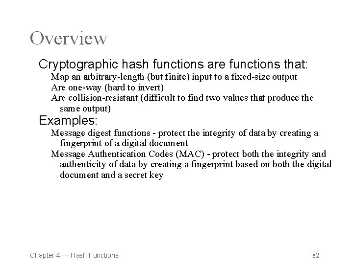 Overview Cryptographic hash functions are functions that: Map an arbitrary-length (but finite) input to