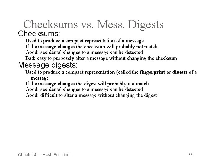 Checksums vs. Mess. Digests Checksums: Used to produce a compact representation of a message