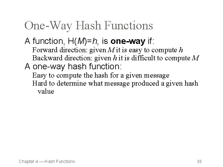 One-Way Hash Functions A function, H(M)=h, is one-way if: Forward direction: given M it