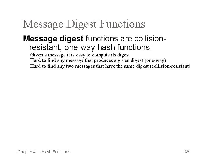Message Digest Functions Message digest functions are collisionresistant, one-way hash functions: Given a message