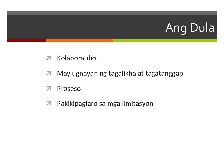 Ang Dula Kolaboratibo May ugnayan ng tagalikha at tagatanggap Proseso Pakikipaglaro sa mga limitasyon