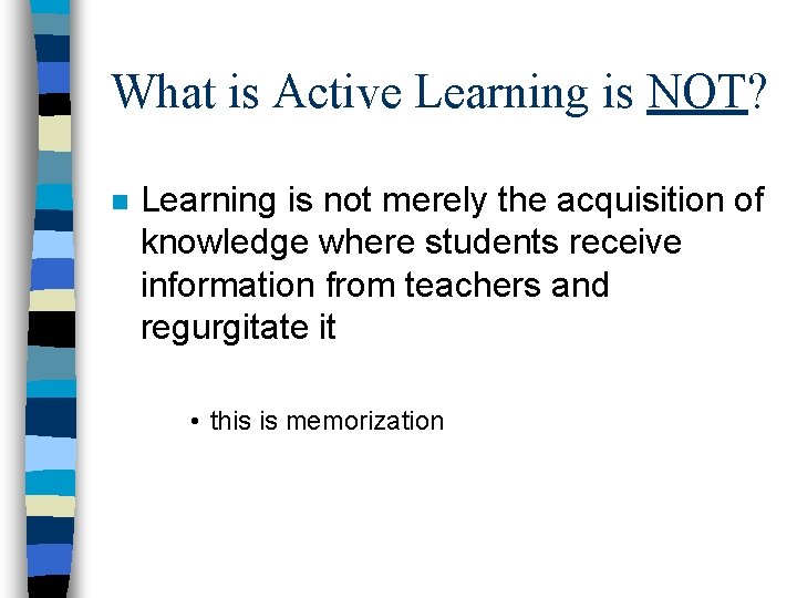 What is Active Learning is NOT? n Learning is not merely the acquisition of
