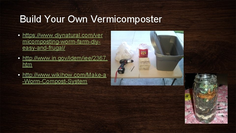 Build Your Own Vermicomposter • https: //www. diynatural. com/ver micomposting-worm-farm-diyeasy-and-frugal/ • http: //www. in.