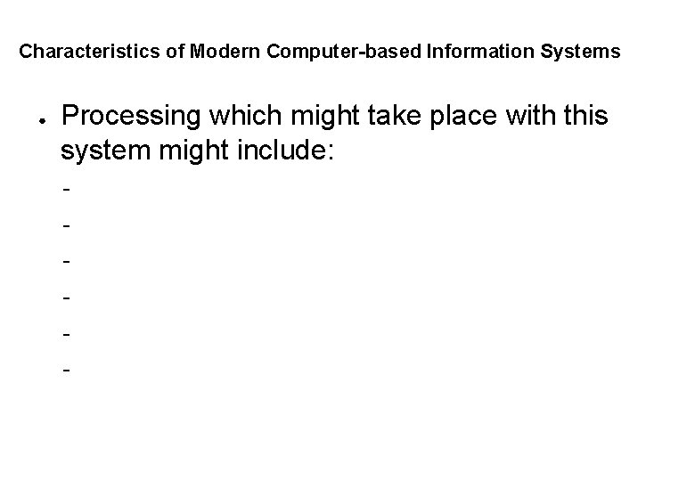 Characteristics of Modern Computer-based Information Systems ● Processing which might take place with this