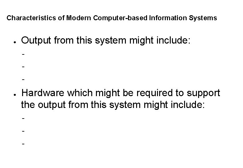 Characteristics of Modern Computer-based Information Systems ● Output from this system might include: -