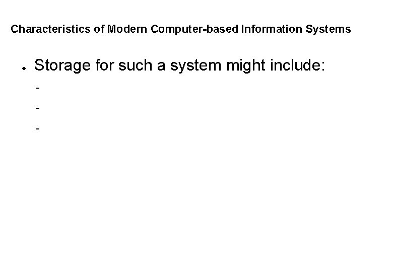 Characteristics of Modern Computer-based Information Systems ● Storage for such a system might include: