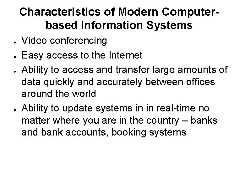 Characteristics of Modern Computerbased Information Systems ● ● Video conferencing Easy access to the
