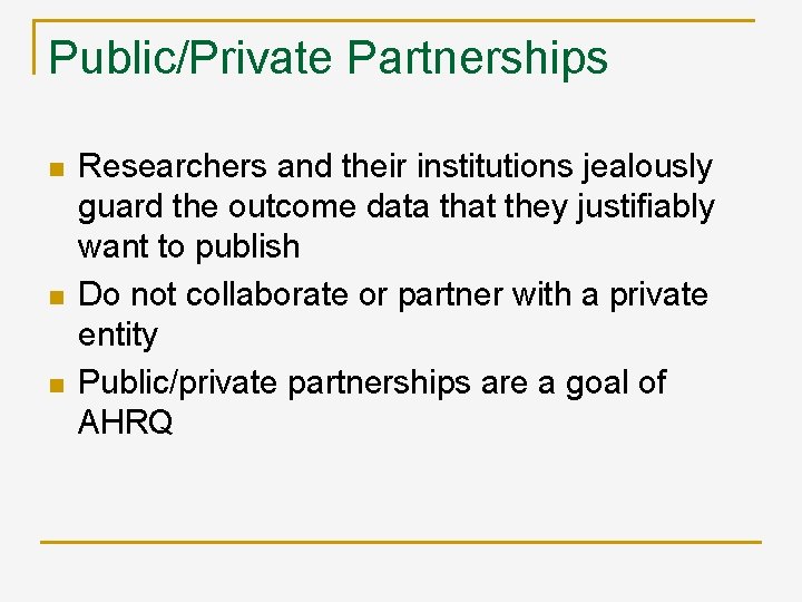 Public/Private Partnerships n n n Researchers and their institutions jealously guard the outcome data