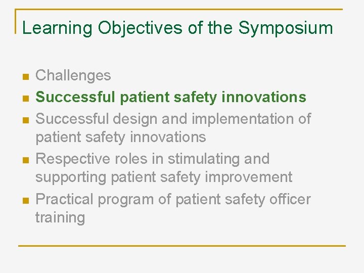 Learning Objectives of the Symposium n n n Challenges Successful patient safety innovations Successful