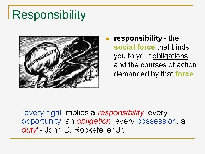 Responsibility n responsibility - the social force that binds you to your obligations and