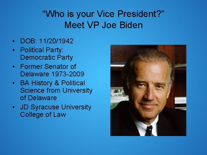 “Who is your Vice President? ” Meet VP Joe Biden • DOB: 11/20/1942 •