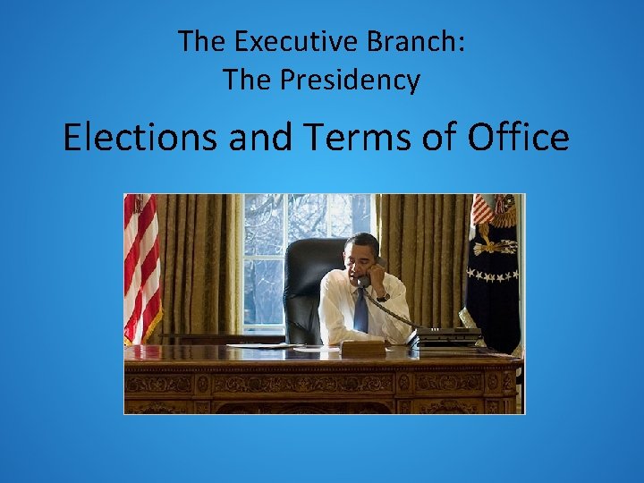 The Executive Branch: The Presidency Elections and Terms of Office 