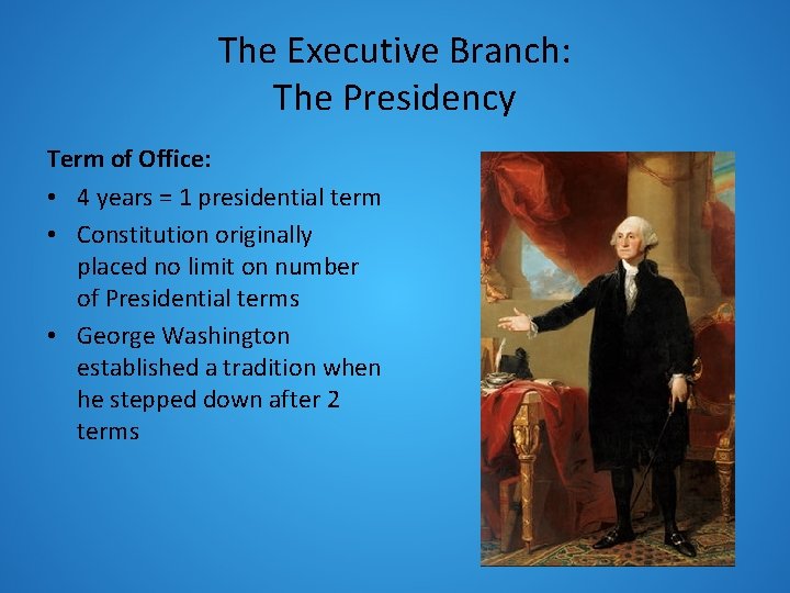 The Executive Branch: The Presidency Term of Office: • 4 years = 1 presidential