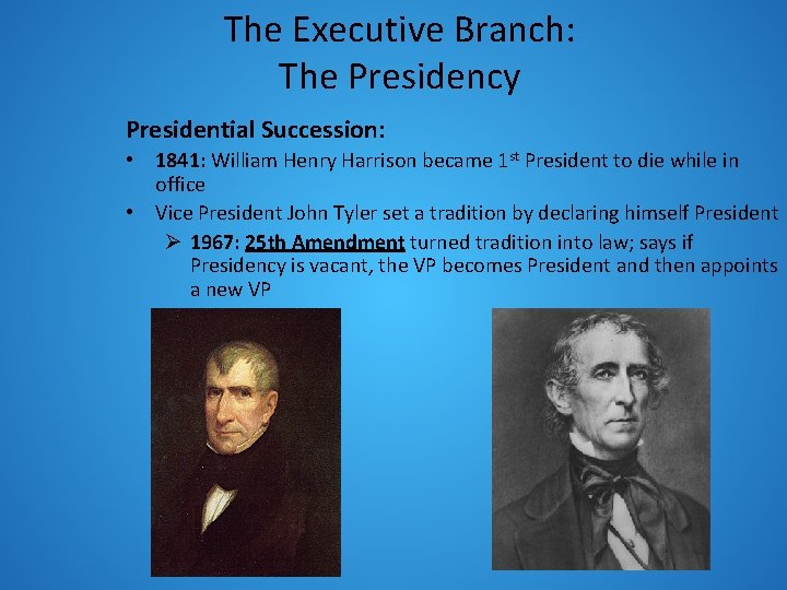 The Executive Branch: The Presidency Presidential Succession: • 1841: William Henry Harrison became 1