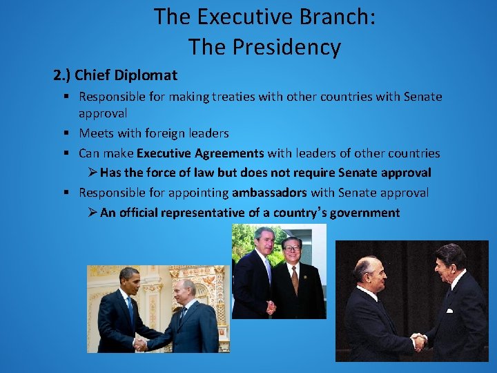 The Executive Branch: The Presidency 2. ) Chief Diplomat § Responsible for making treaties