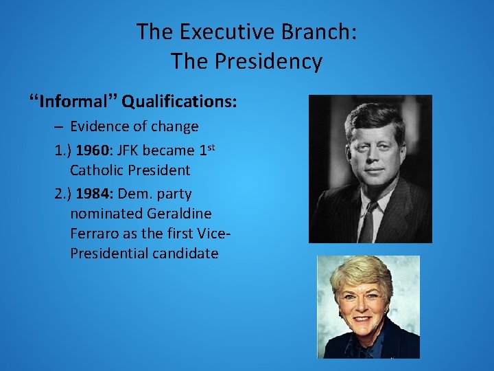 The Executive Branch: The Presidency “Informal” Qualifications: – Evidence of change 1. ) 1960: