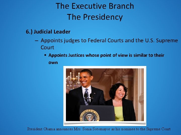 The Executive Branch The Presidency 6. ) Judicial Leader – Appoints judges to Federal