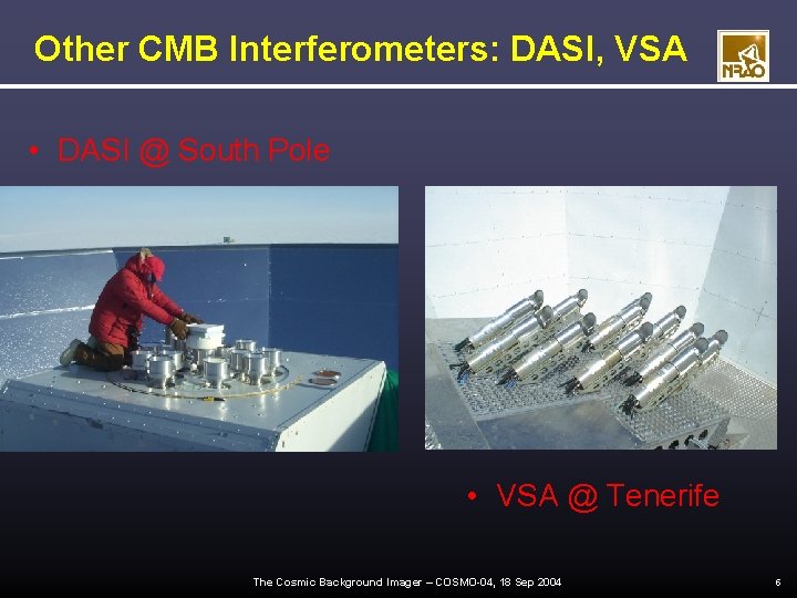 Other CMB Interferometers: DASI, VSA • DASI @ South Pole • VSA @ Tenerife