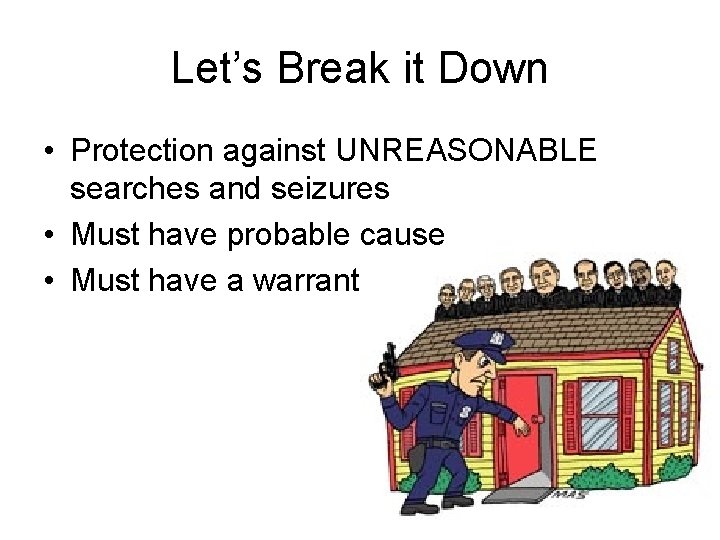 Let’s Break it Down • Protection against UNREASONABLE searches and seizures • Must have