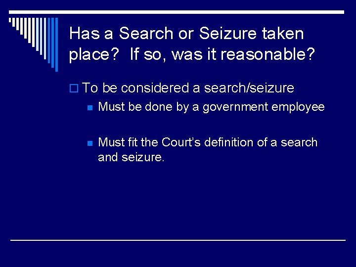 Has a Search or Seizure taken place? If so, was it reasonable? o To