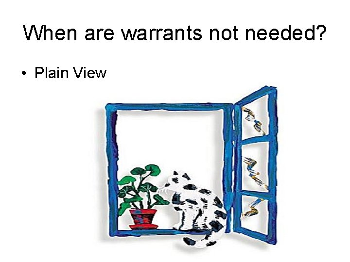 When are warrants not needed? • Plain View 