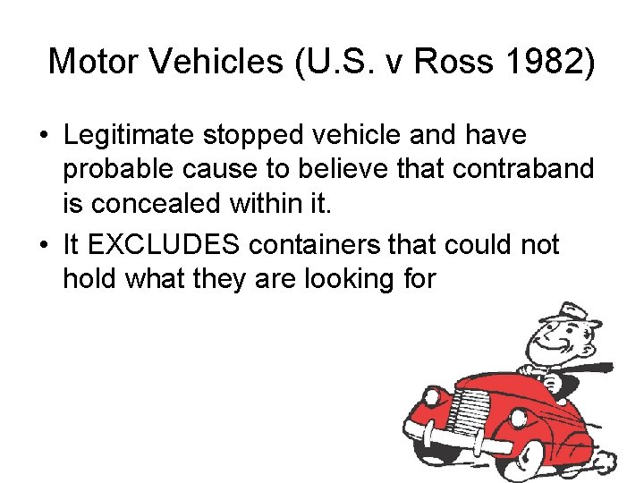 Motor Vehicles (U. S. v Ross 1982) • Legitimate stopped vehicle and have probable