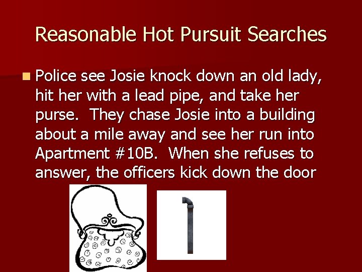 Reasonable Hot Pursuit Searches n Police see Josie knock down an old lady, hit