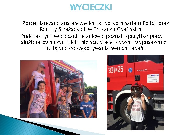WYCIECZKI Zorganizowane zostały wycieczki do Komisariatu Policji oraz Remizy Strażackiej w Pruszczu Gdańskim. Podczas