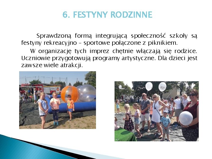 6. FESTYNY RODZINNE Sprawdzoną formą integrującą społeczność szkoły są festyny rekreacyjno – sportowe połączone