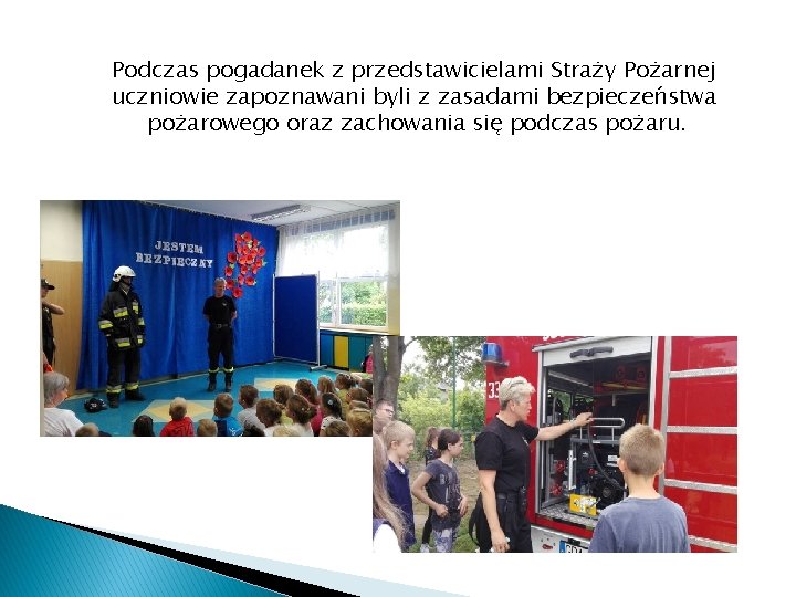 Podczas pogadanek z przedstawicielami Straży Pożarnej uczniowie zapoznawani byli z zasadami bezpieczeństwa pożarowego oraz