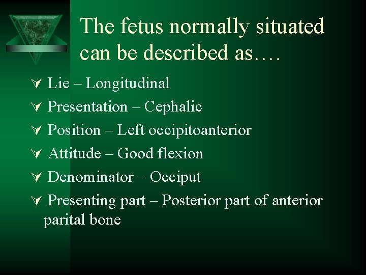 The fetus normally situated can be described as…. Ú Lie – Longitudinal Ú Presentation