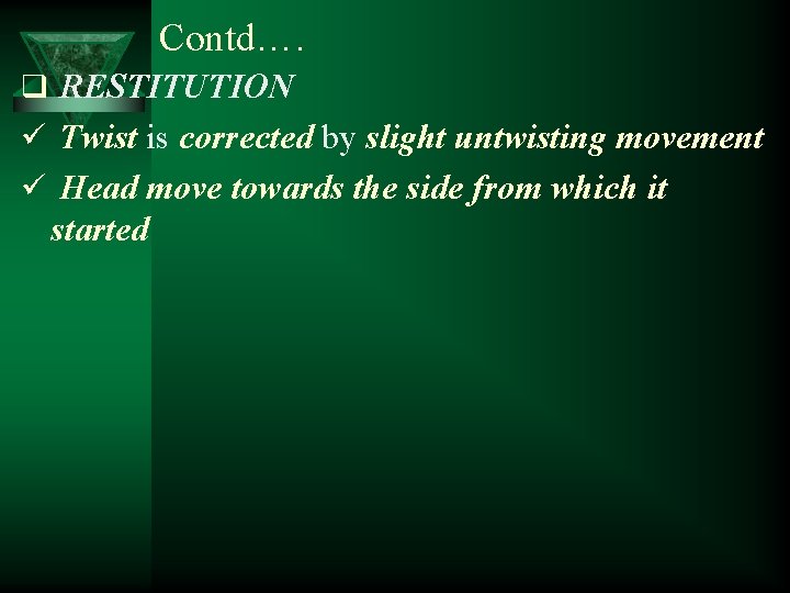 Contd…. q RESTITUTION ü Twist is corrected by slight untwisting movement ü Head move