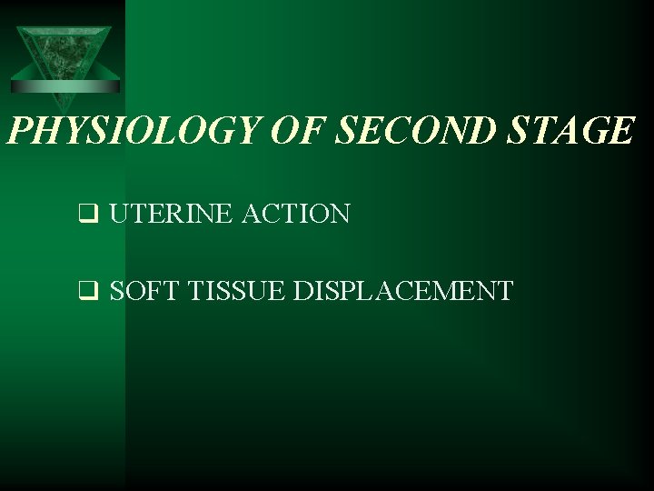 PHYSIOLOGY OF SECOND STAGE q UTERINE ACTION q SOFT TISSUE DISPLACEMENT 