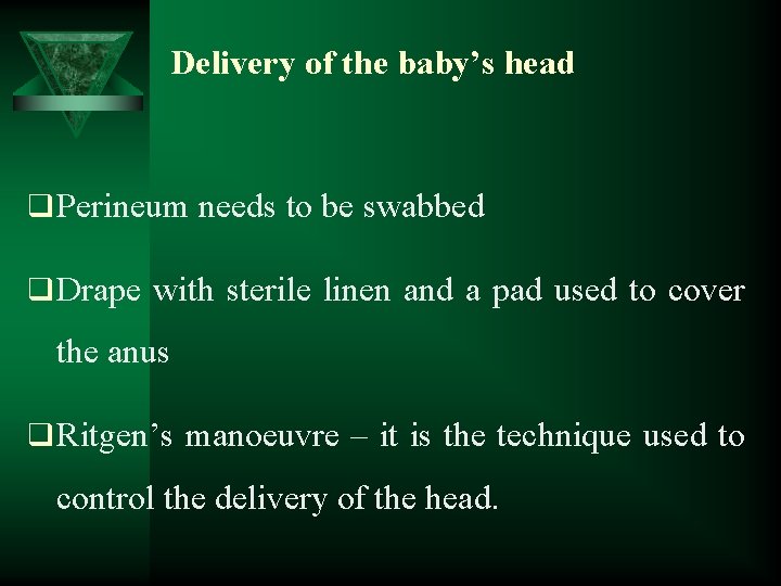 Delivery of the baby’s head q Perineum needs to be swabbed q Drape with