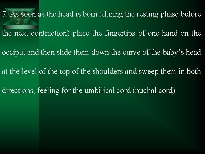7. As soon as the head is born (during the resting phase before the