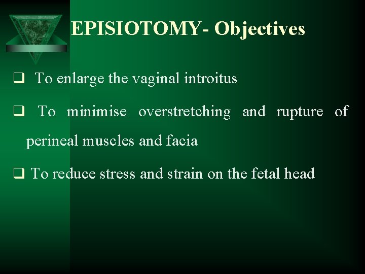 EPISIOTOMY- Objectives q To enlarge the vaginal introitus q To minimise overstretching and rupture