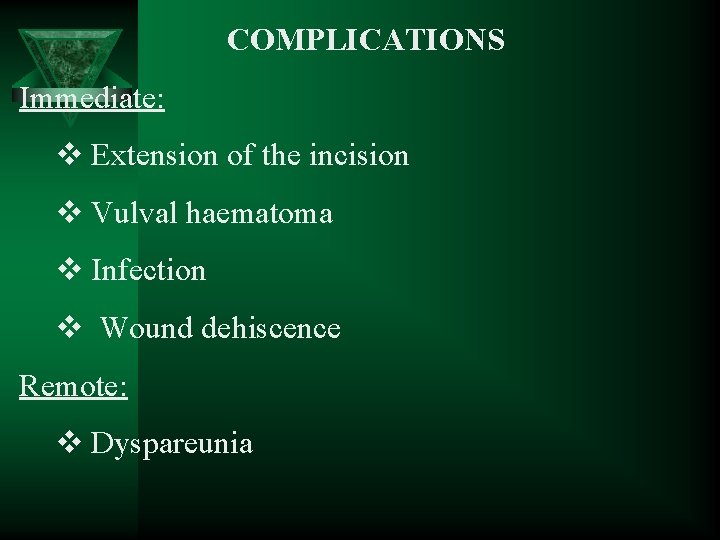 COMPLICATIONS Immediate: v Extension of the incision v Vulval haematoma v Infection v Wound