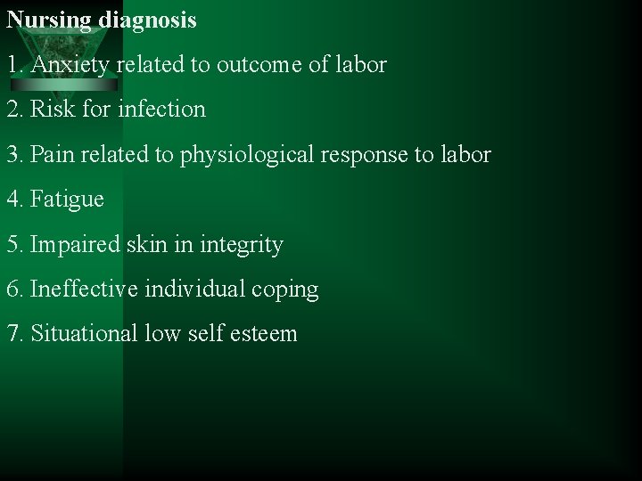 Nursing diagnosis 1. Anxiety related to outcome of labor 2. Risk for infection 3.